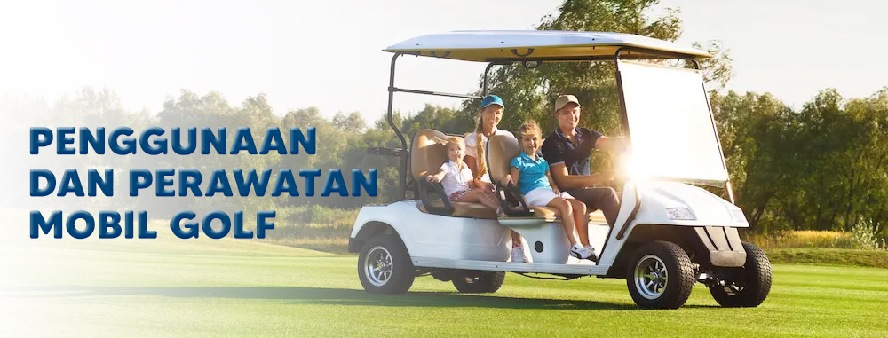 Penggunaan dan Perawatan Mobil Golf